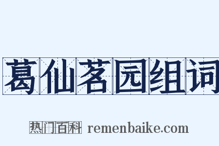 葛仙茗园组词是什么意思的图片